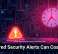 Ignored Security Alerts Can Cost You